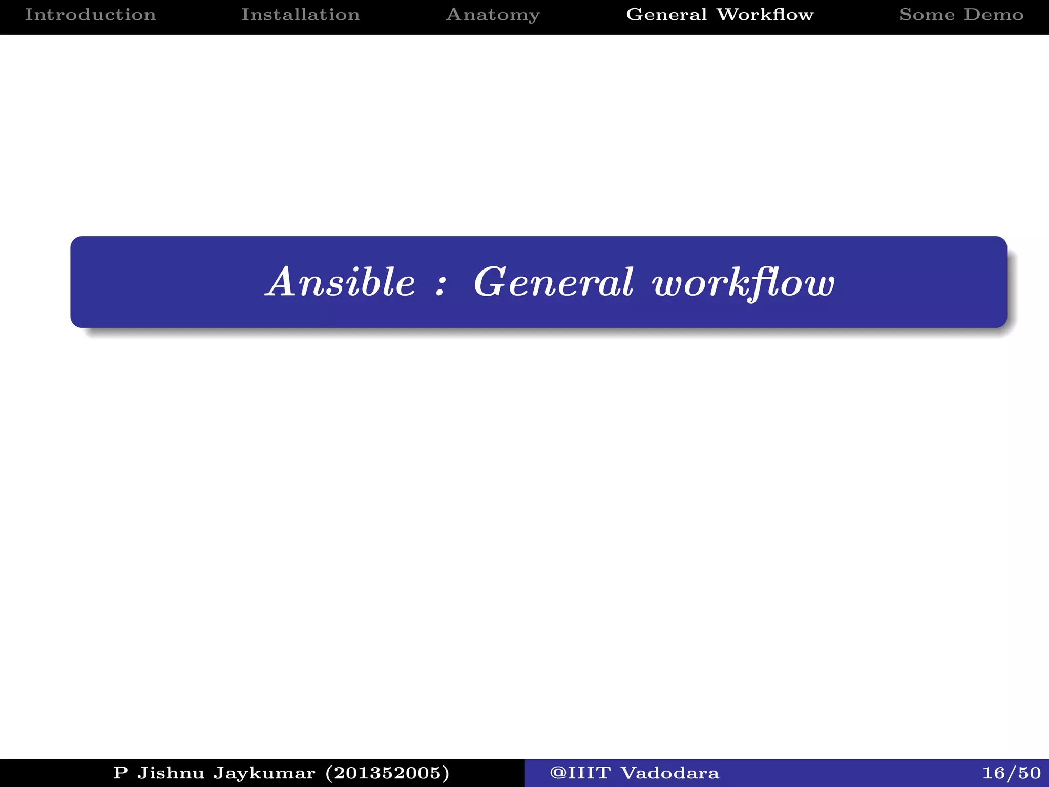 Introduction Installation Anatomy General Workﬂow Some Demo
Ansible : General workﬂow
P Jishnu Jaykumar (201352005) @IIIT Vadodara 16/50
 