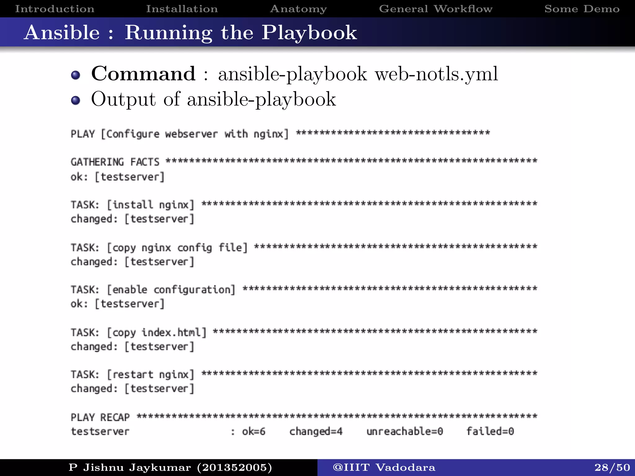 Introduction Installation Anatomy General Workﬂow Some Demo
Ansible : Running the Playbook
Command : ansible-playbook web-notls.yml
Output of ansible-playbook
P Jishnu Jaykumar (201352005) @IIIT Vadodara 28/50
 
