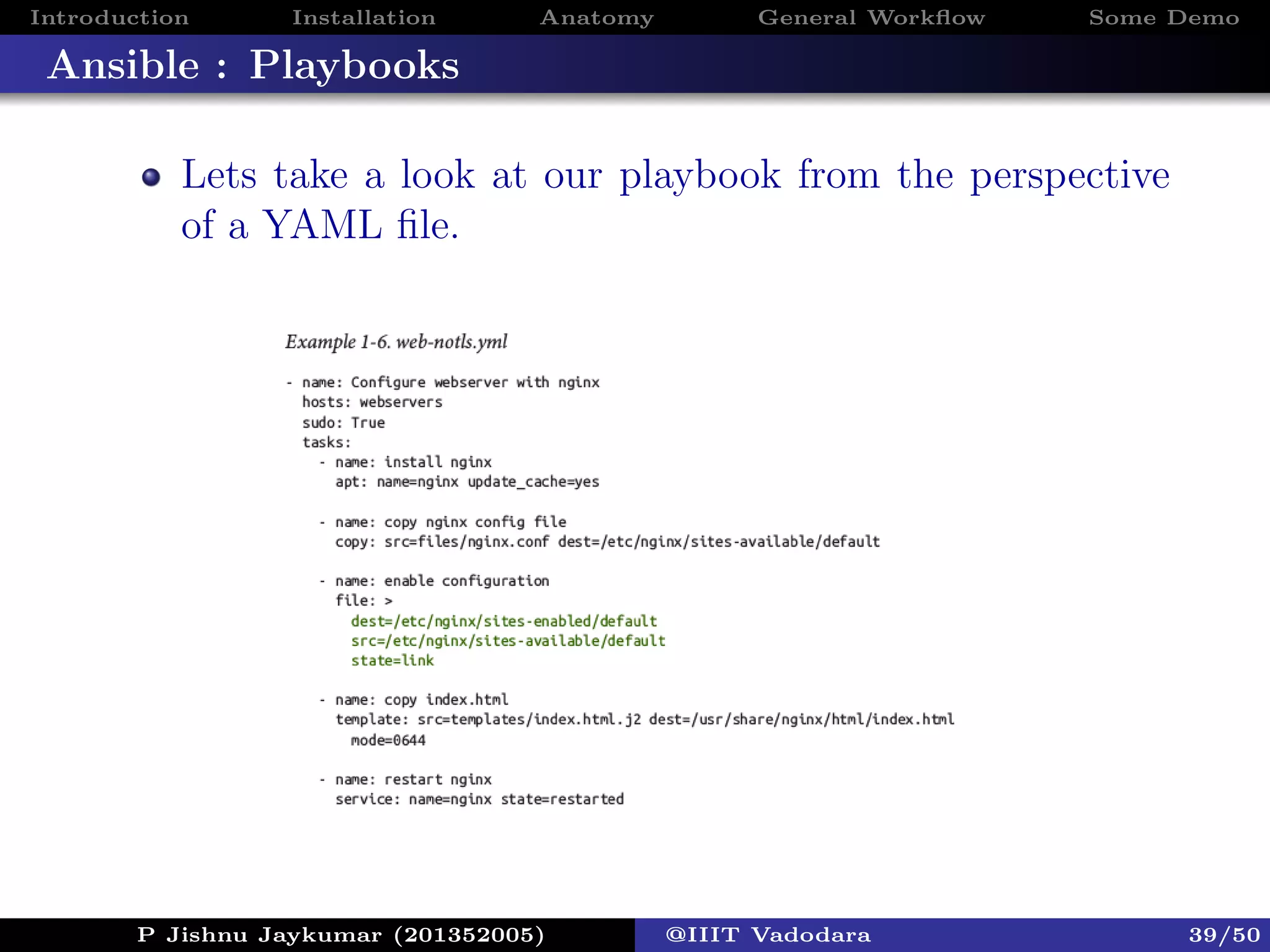 Introduction Installation Anatomy General Workﬂow Some Demo
Ansible : Playbooks
Lets take a look at our playbook from the perspective
of a YAML ﬁle.
P Jishnu Jaykumar (201352005) @IIIT Vadodara 39/50
 