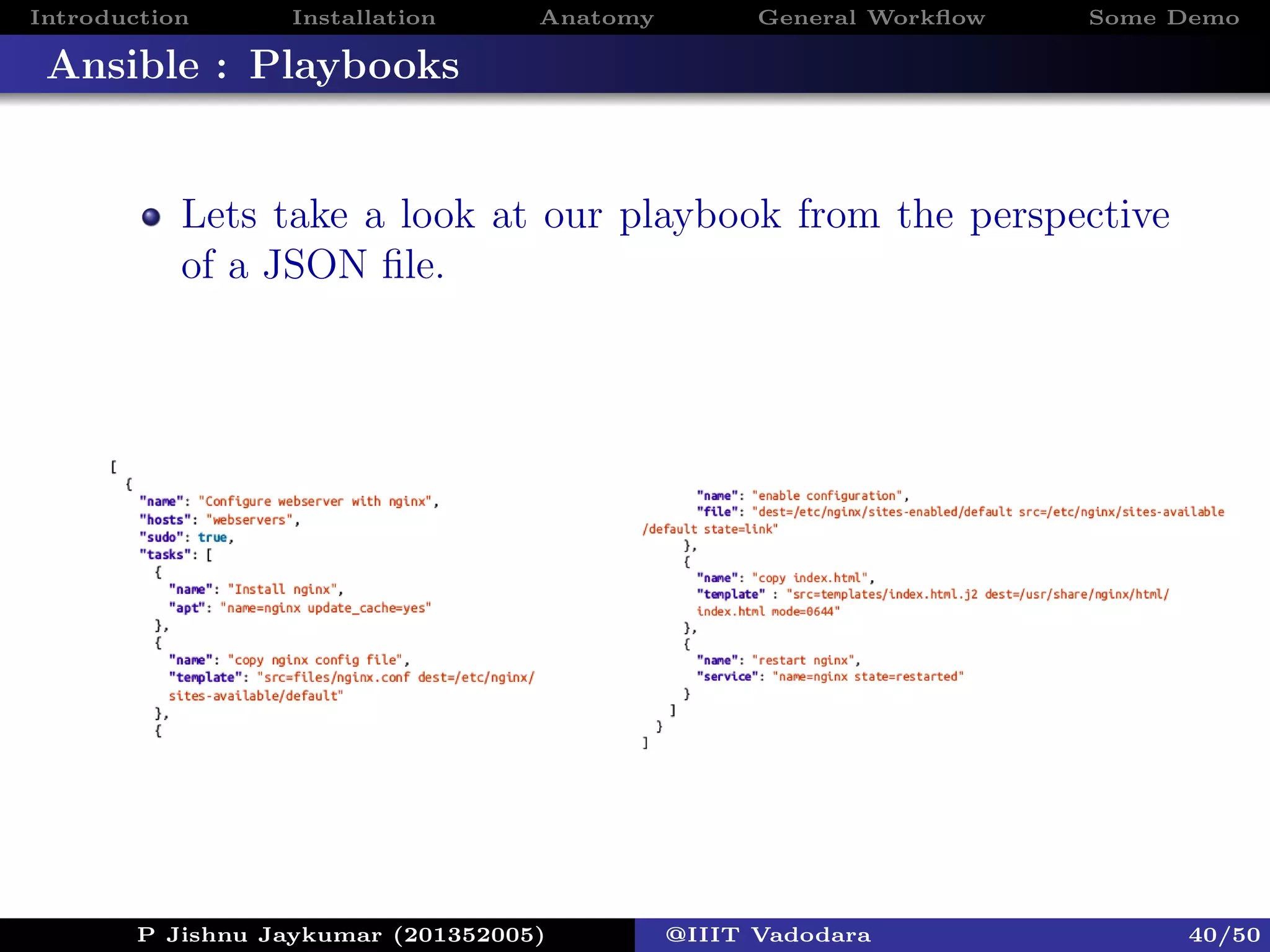 Introduction Installation Anatomy General Workﬂow Some Demo
Ansible : Playbooks
Lets take a look at our playbook from the perspective
of a JSON ﬁle.
P Jishnu Jaykumar (201352005) @IIIT Vadodara 40/50
 
