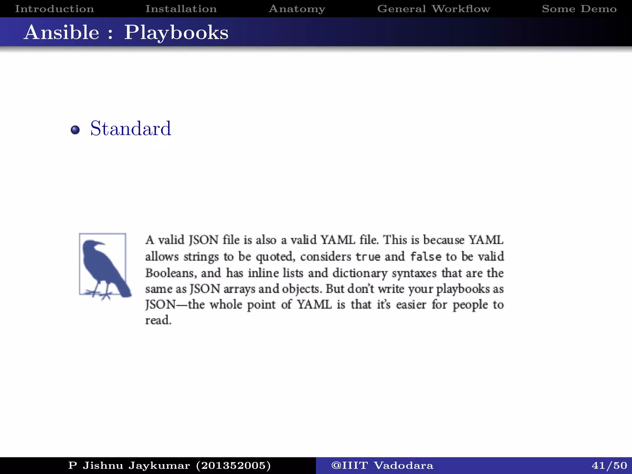 Introduction Installation Anatomy General Workﬂow Some Demo
Ansible : Playbooks
Standard
P Jishnu Jaykumar (201352005) @IIIT Vadodara 41/50
 