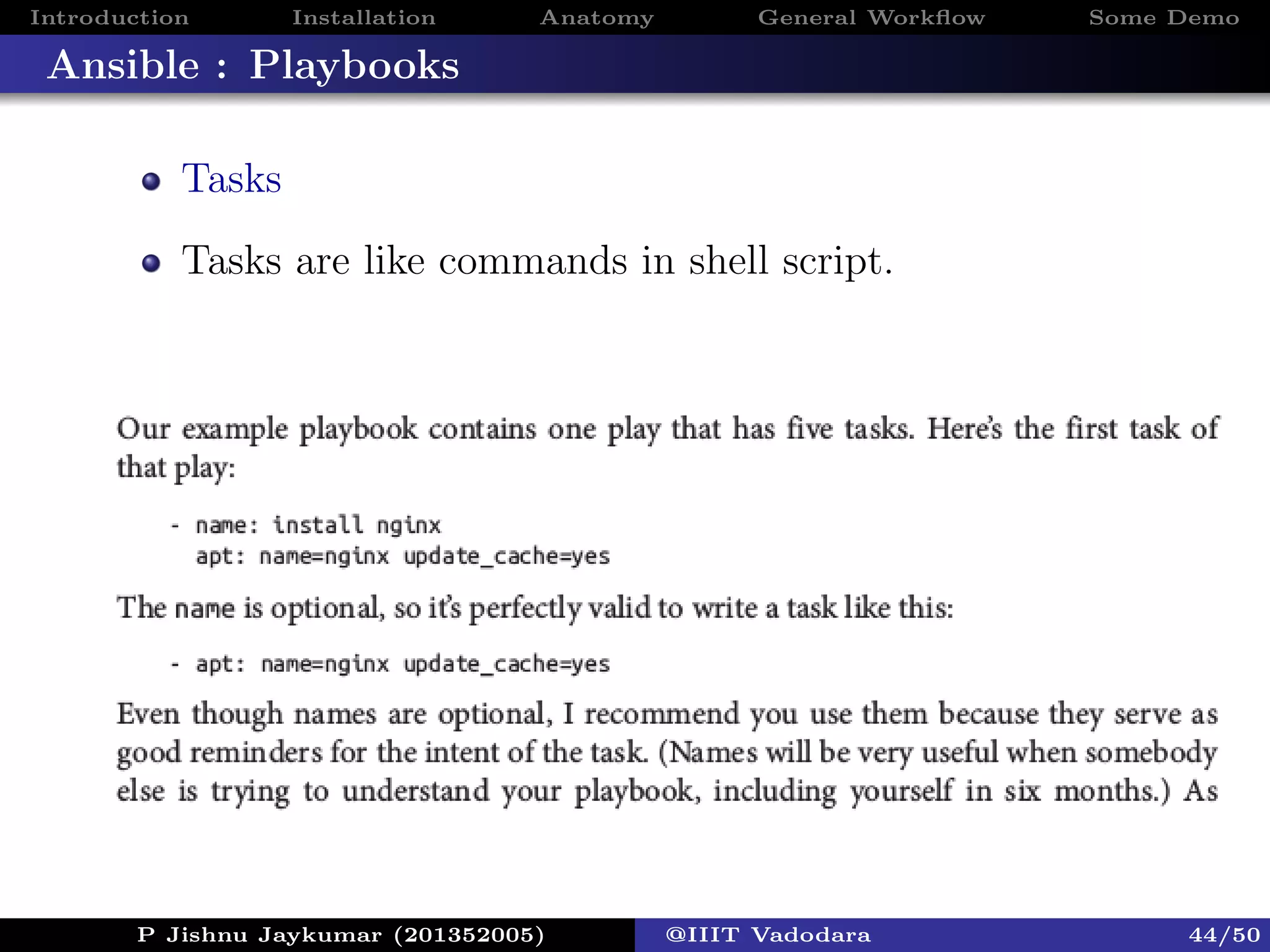 Introduction Installation Anatomy General Workﬂow Some Demo
Ansible : Playbooks
Tasks
Tasks are like commands in shell script.
P Jishnu Jaykumar (201352005) @IIIT Vadodara 44/50
 