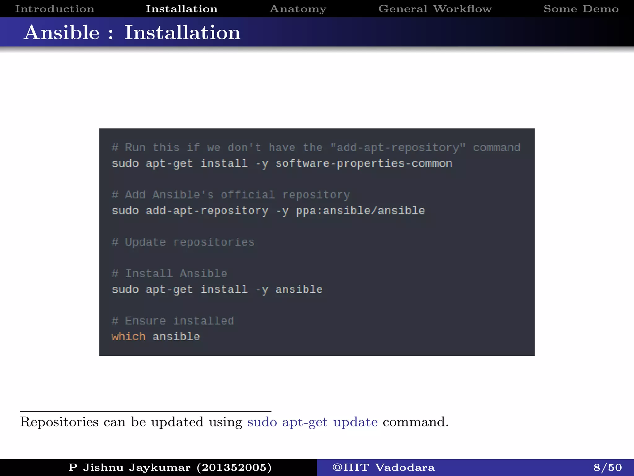 Introduction Installation Anatomy General Workﬂow Some Demo
Ansible : Installation
P Jishnu Jaykumar (201352005) @IIIT Vadodara 8/50
Repositories can be updated using sudo apt-get update command.
 