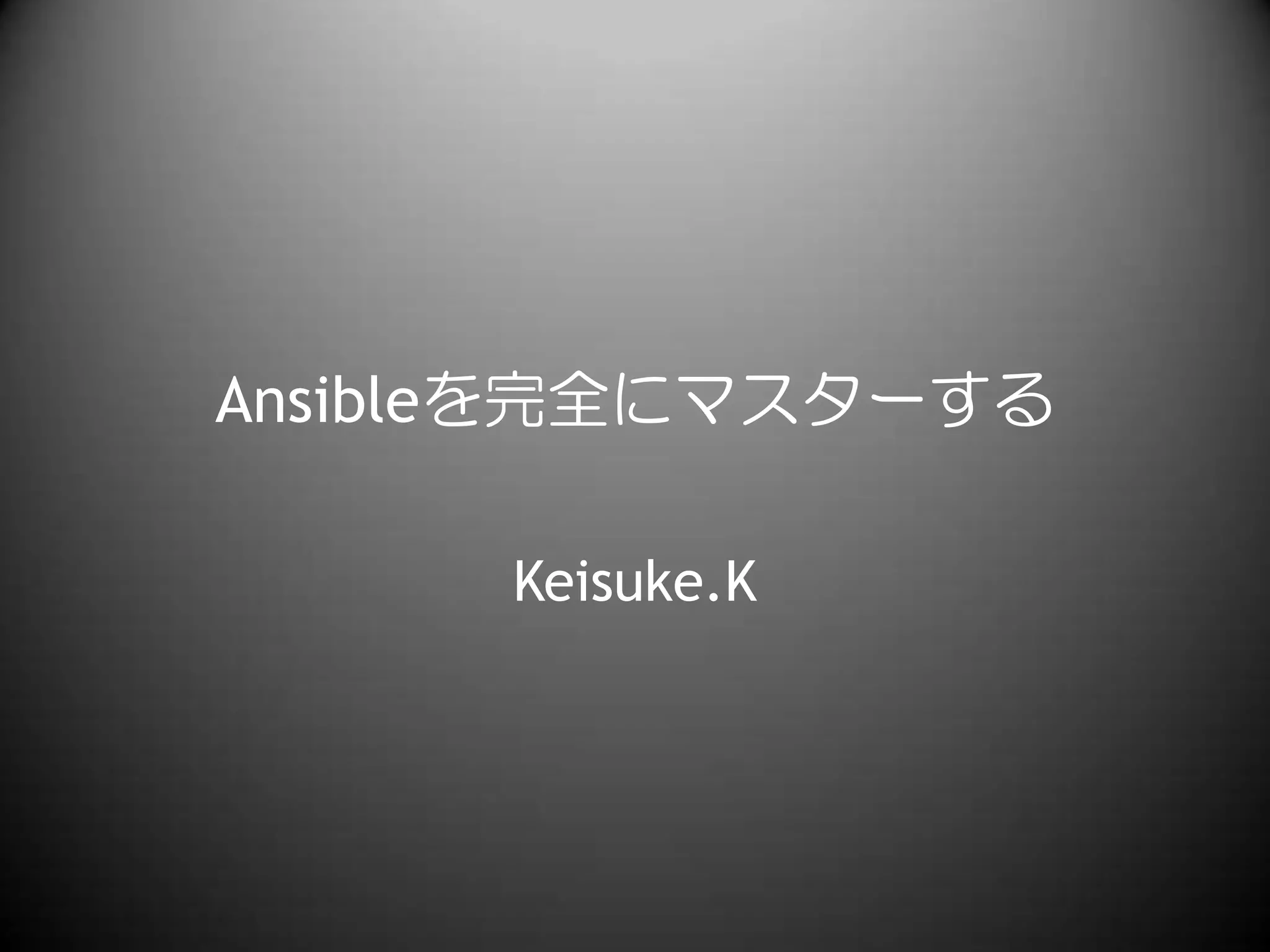 Ansibleを完全にマスターする
Keisuke.K
 