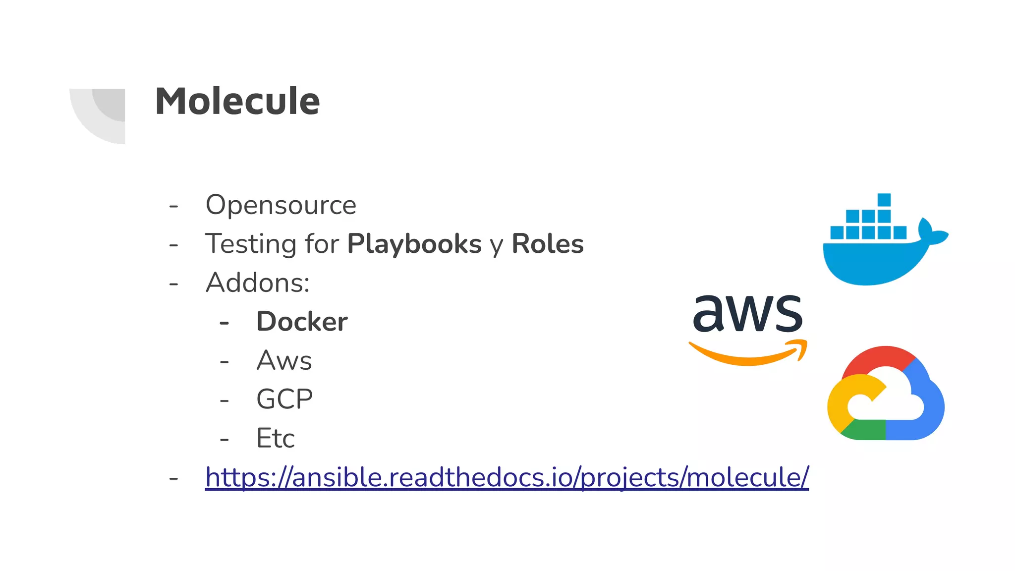 - Opensource
- Testing for Playbooks y Roles
- Addons:
- Docker
- Aws
- GCP
- Etc
- https://ansible.readthedocs.io/projects/molecule/
Molecule
 