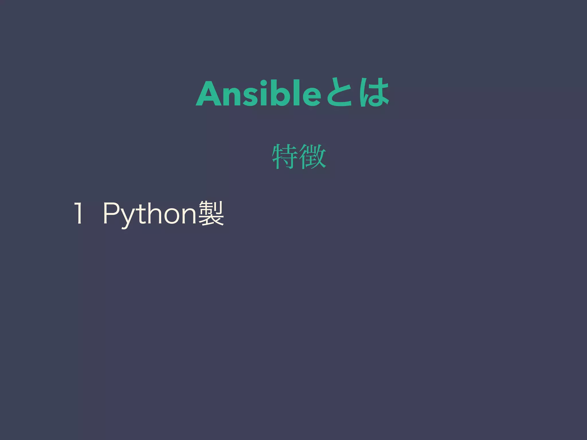 Ansibleとは
特徴
１ Python製
 