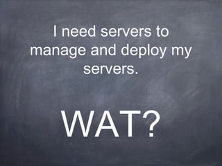 Ansible
The “Ansible”
Dependencies
Python
Jinja2
PyYAML
Paramiko
Servers
SSH
Python
 