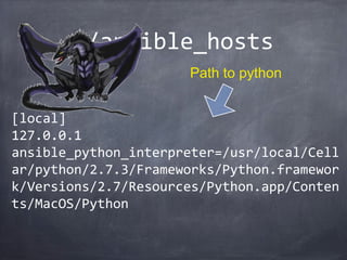 Playbooks
YAML Files
Declaratively define your configuration
Can contain many “Plays” targeting different
Groups
 