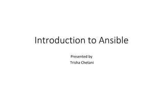 Introduction to Ansible
Presented by
Trisha Chetani
 