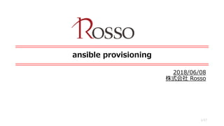 ansible provisioning
2018/06/08
株式会社 Rosso
1/17
 