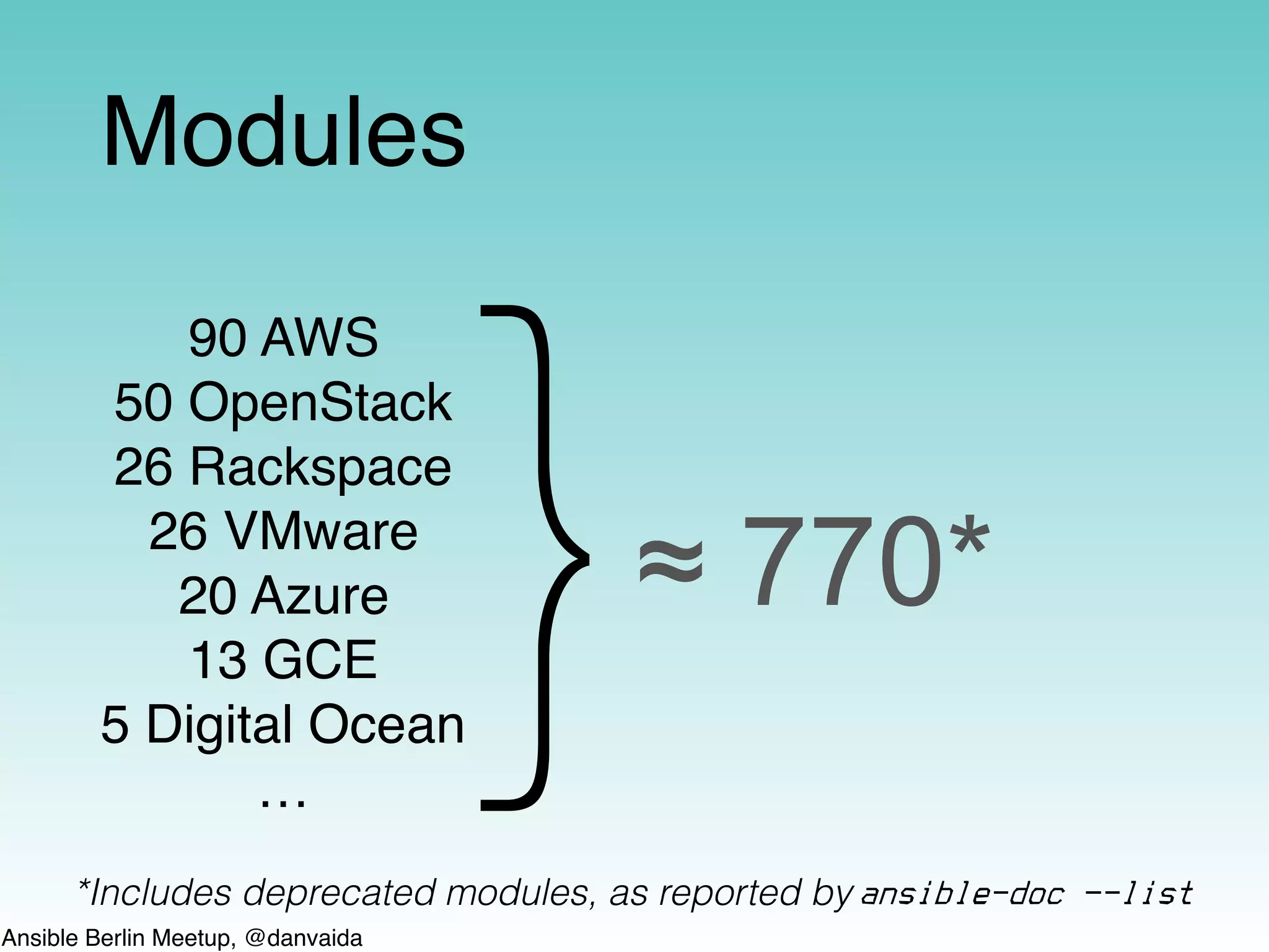 Ansible Berlin Meetup, @danvaida
Modules
90 AWS
50 OpenStack
26 Rackspace
26 VMware
20 Azure
13 GCE
5 Digital Ocean
…
}≈ 770*
*Includes deprecated modules, as reported by ansible-doc —-list
 