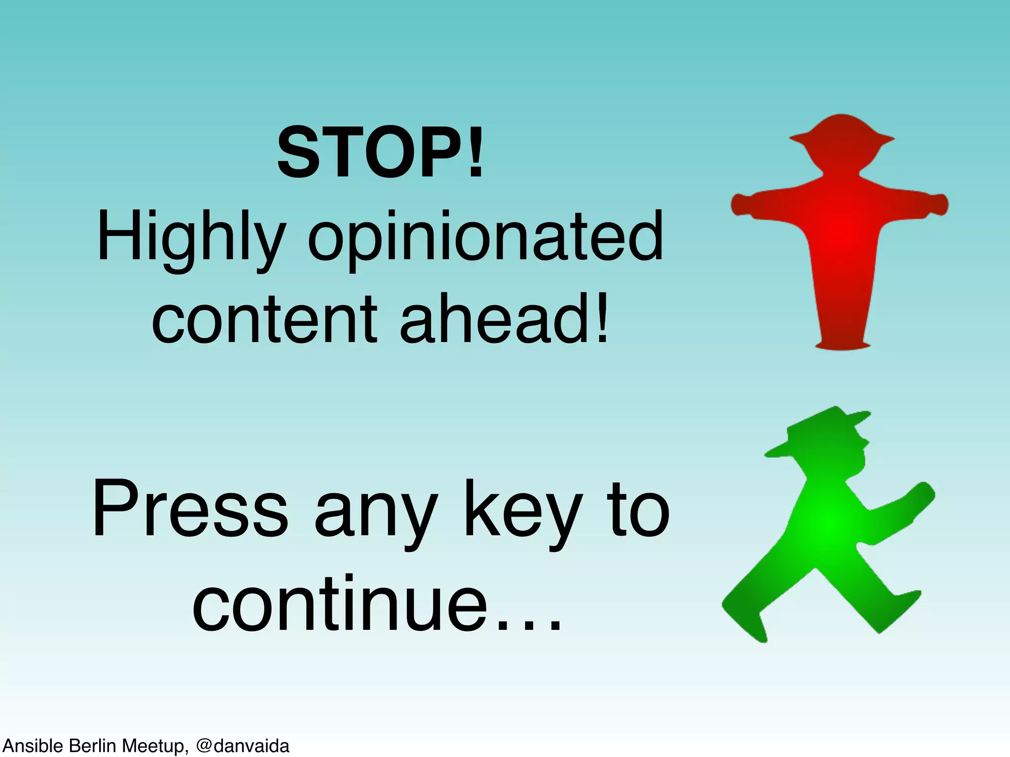 Ansible Berlin Meetup, @danvaida
STOP!
Highly opinionated
content ahead!
Press any key to
continue…
 