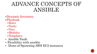 Dynamic Inventory
Playbook
Roles
Tasks
Vars
Modules
Templates
 Ansible Vault
 Flexibility with ansible
 Demo of Spawning AWS EC2 instances
 