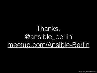 Thanks.
@ansible_berlin
meetup.com/Ansible-Berlin
Ansible Berlin Meetup
 