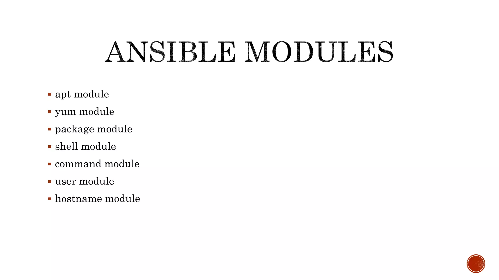  apt module
 yum module
 package module
 shell module
 command module
 user module
 hostname module
 