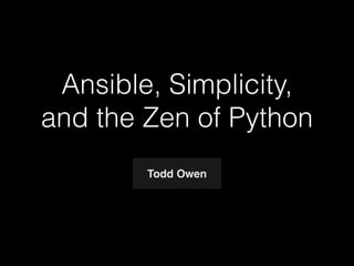 Todd Owen
Ansible, Simplicity,
and the Zen of Python
 