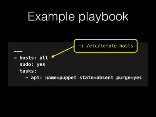 Example playbook
---
- hosts: all
sudo: yes
tasks:
- apt: name=puppet state=absent purge=yes
-i /etc/temple_hosts
 