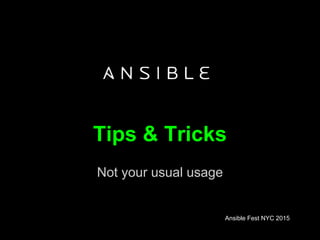 Tips & Tricks
Not your usual usage
Ansible Fest NYC 2015
 