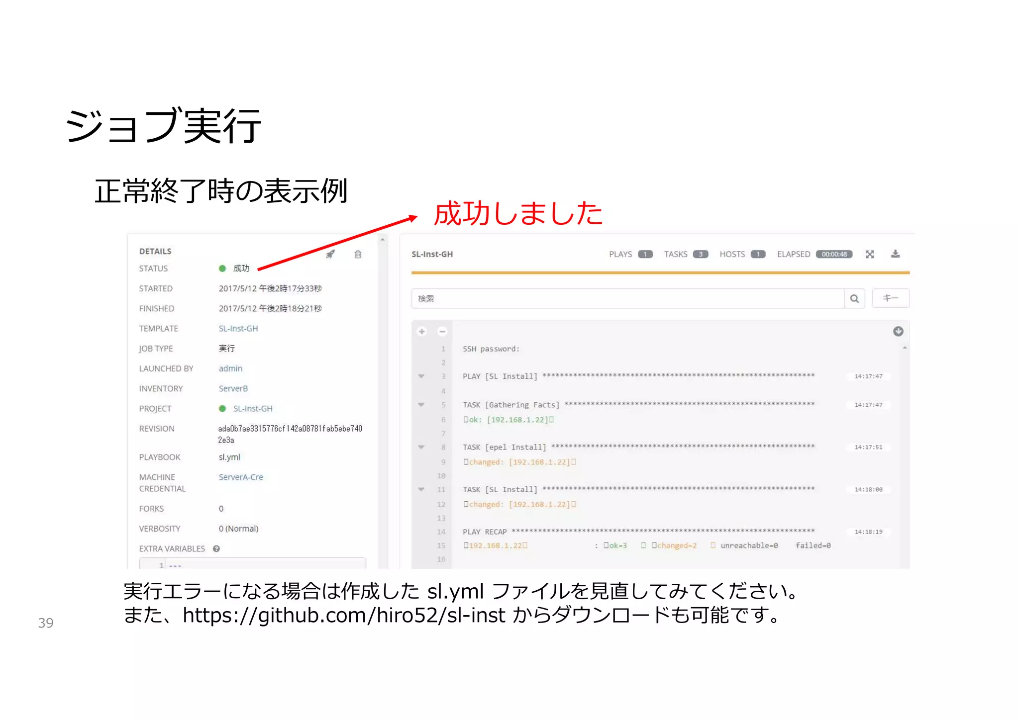ジョブ実行
39
成功しました
実行エラーになる場合は作成した sl.yml ファイルを見直してみてください。
また、https://github.com/hiro52/sl-inst からダウンロードも可能です。
正常終了時の表示例
 