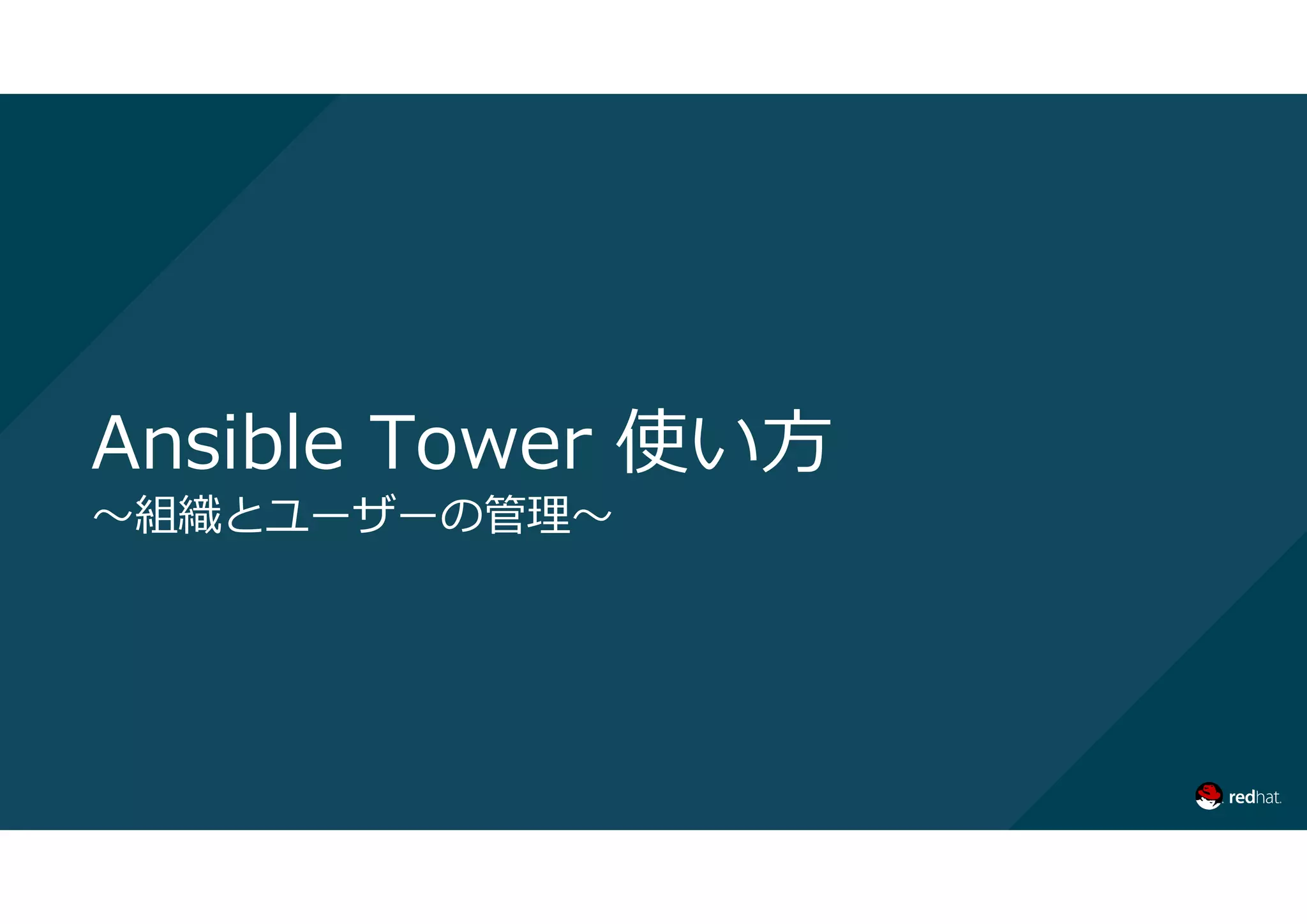 Ansible Tower 使い方
～組織とユーザーの管理～
 