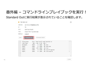 番外編 – コマンドラインプレイブックを実行!
76
Standard Outに実行結果が表示されていることを確認します。
 