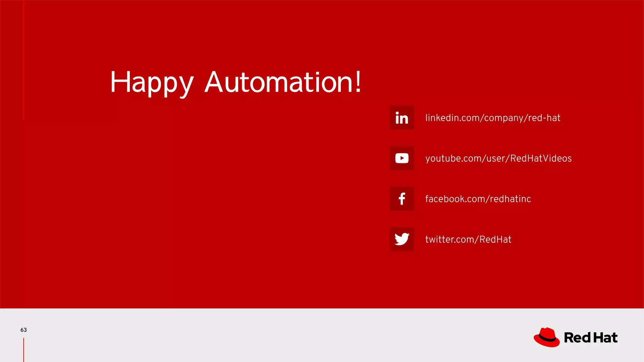 linkedin.com/company/red-hat
youtube.com/user/RedHatVideos
facebook.com/redhatinc
twitter.com/RedHat
Happy Automation!
63
 