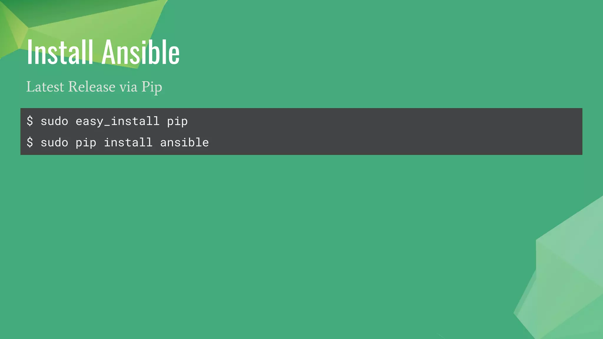 Install Ansible
$ sudo easy_install pip
$ sudo pip install ansible
Latest Release via Pip
 