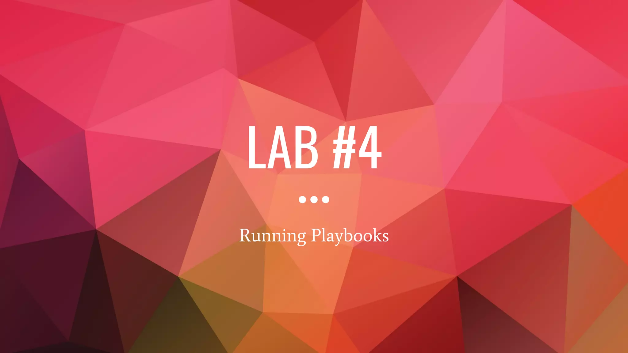 LAB #4
Running Playbooks
 