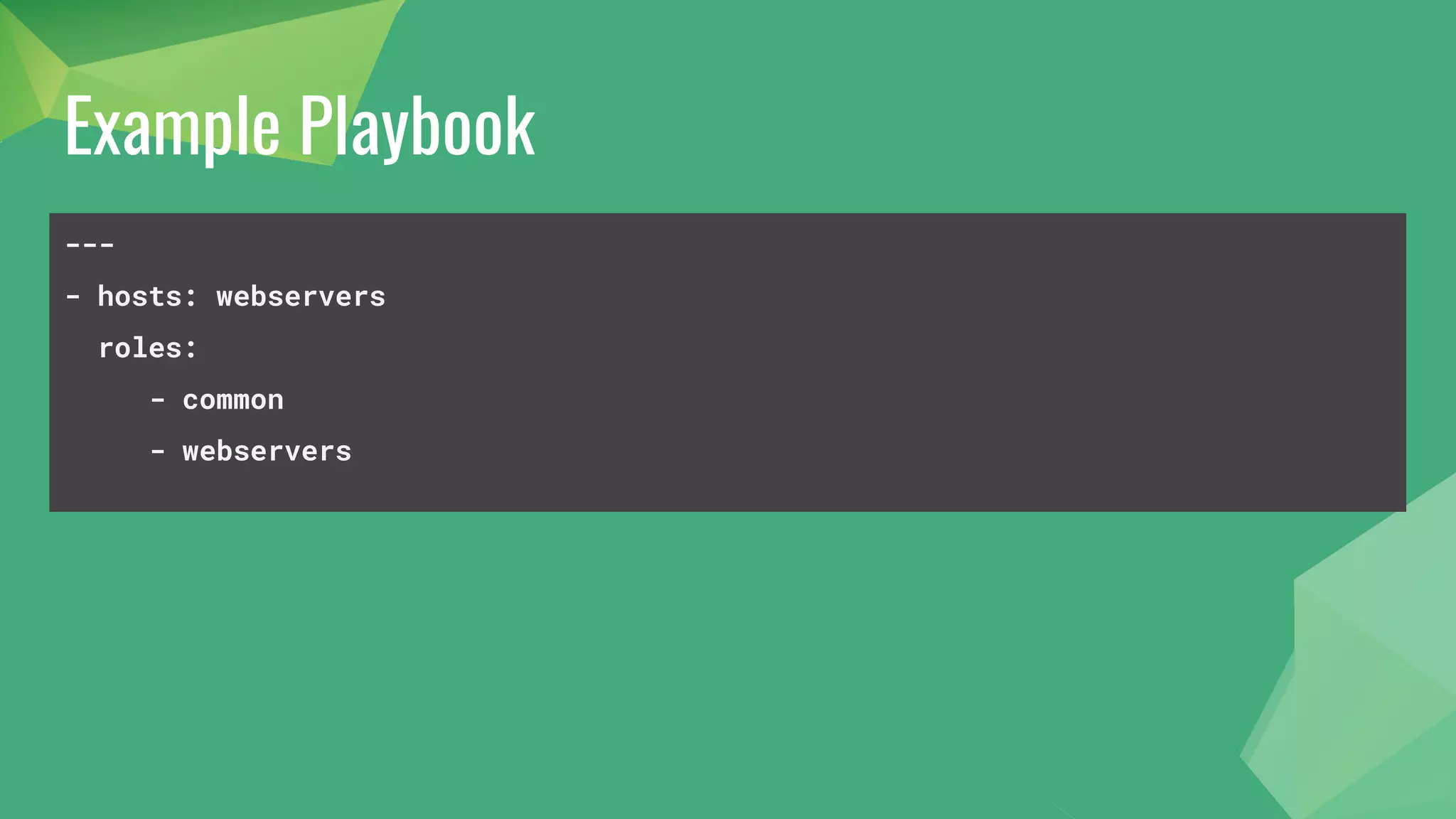 Example Playbook
---
- hosts: webservers
roles:
- common
- webservers
 