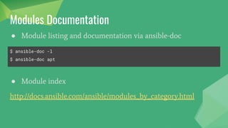 Modules Documentation
● Module listing and documentation via ansible-doc
$ ansible-doc -l
$ ansible-doc apt
● Module index
http://docs.ansible.com/ansible/modules_by_category.html
 