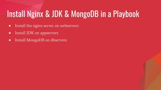 Install Nginx & JDK & MongoDB in a Playbook
● Install the nginx server on webservers
● Install JDK on appservers
● Install MongoDB on dbservers
 