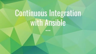 Continuous Integration
with Ansible
 