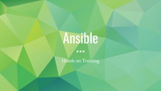 Ansible
Hands on Training
 