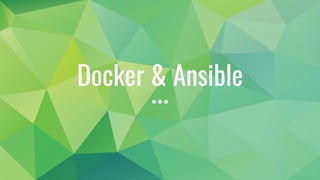To get the latest version of docker it is better (and easier) to
install from the script provided by docker.
● https://get.docker.com/
It is also required to install docker-py via pip to manage your
containers from Ansible.
Installing Docker
 