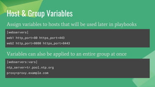Hosts & Groups
Different SSH port:
web1:2222
Using aliases:
web2 ansible_port=22 ansible_host=192.168.35.102
Ranges:
[webservers]
www[01:50].example.com
 