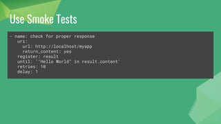 Meaningful Task Names
PLAY [web]
*****************************************
TASK [setup]
*****************************************
ok: [web1]
TASK [yum]
*****************************************
ok: [web1]
TASK [service]
*****************************************
ok: [web1]
PLAY [installs and starts apache]
******************************************
TASK [setup]
******************************************
ok: [web1]
TASK [install apache packages]
******************************************
ok: [web1]
TASK [starts apache service]
******************************************
ok: [web1]
 