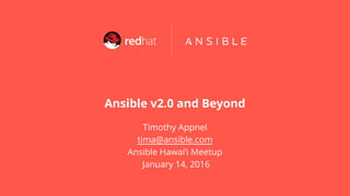 Ansible v2.0 and Beyond
Timothy Appnel
tima@ansible.com
Ansible Hawai’i Meetup
January 14, 2016
 
