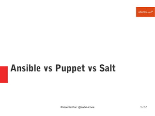 Présenté Par: @sabri-icone 1 / 10
Ansible vs Puppet vs Salt
 