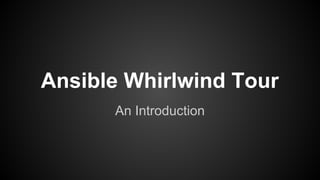 Ansible Whirlwind Tour
An Introduction
 