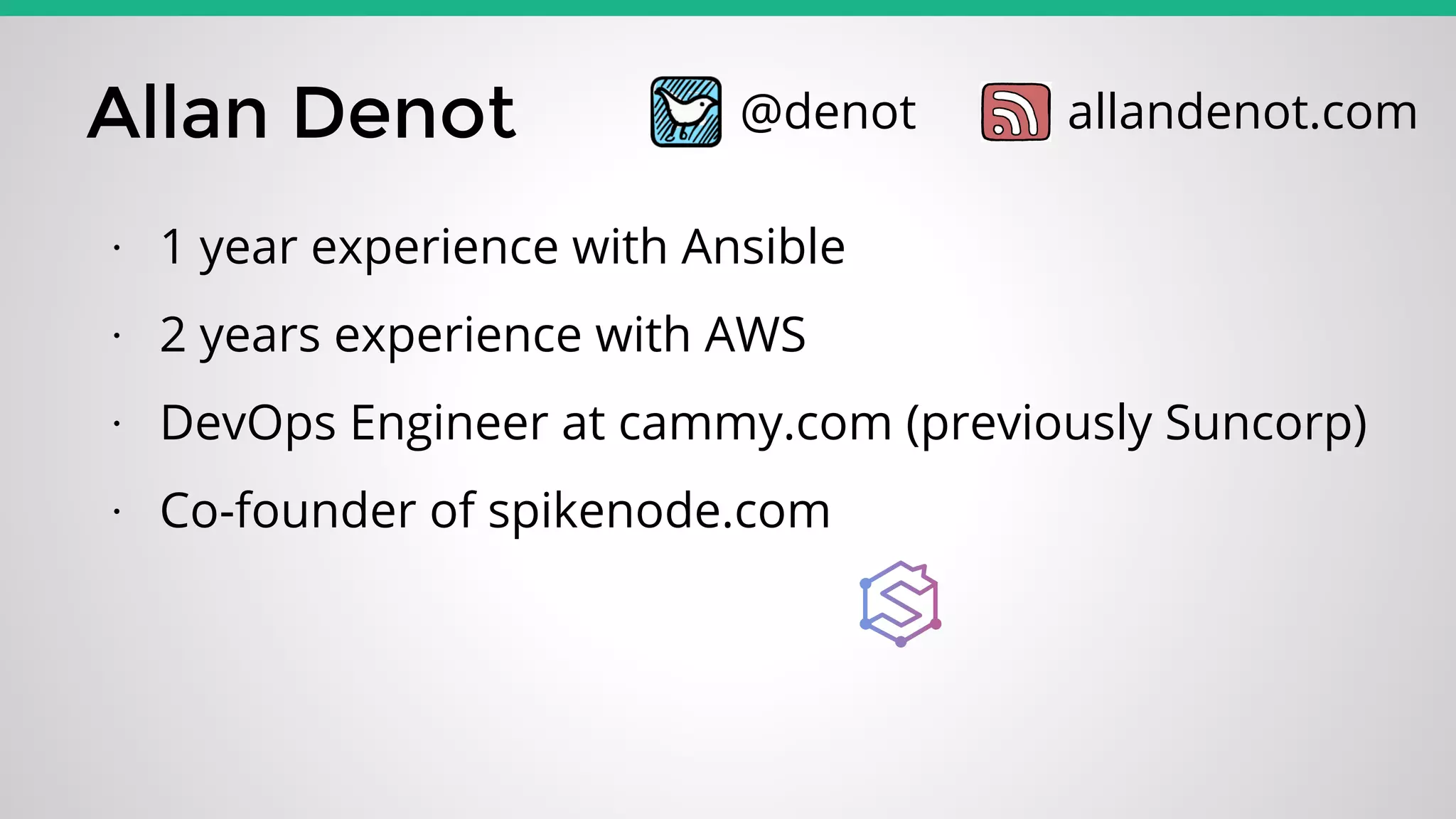 Allan Denot
∙ 1 year experience with Ansible
∙ 2 years experience with AWS
∙ DevOps Engineer at cammy.com (previously Suncorp)
∙ Co-founder of spikenode.com
@denot allandenot.com
 