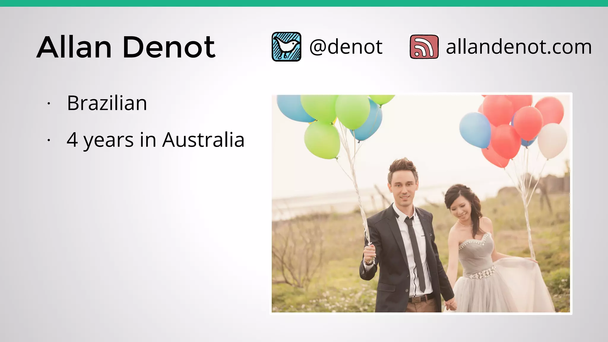Allan Denot @denot allandenot.com
∙ Brazilian
∙ 4 years in Australia
 