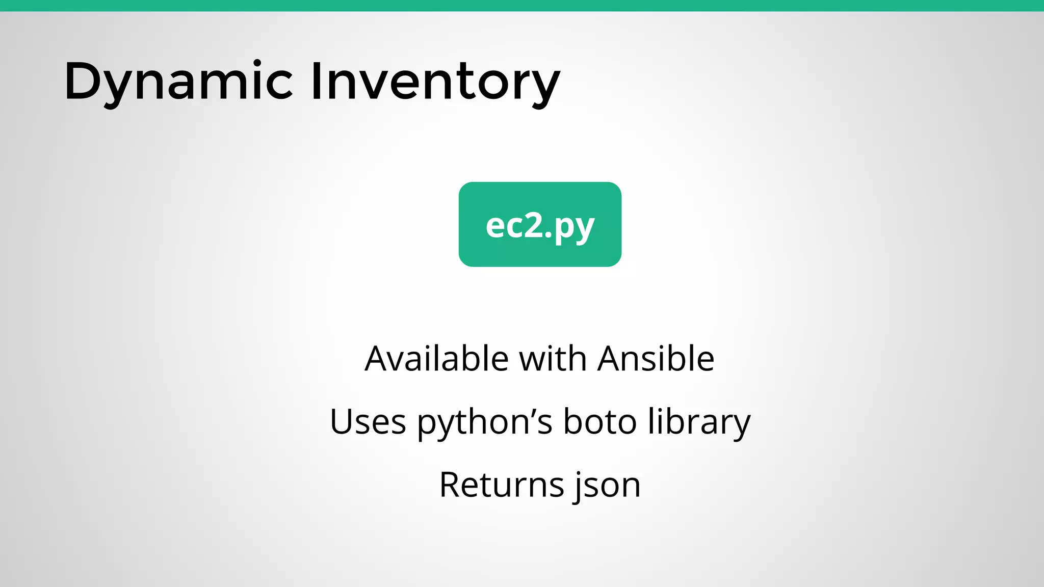 Dynamic Inventory
Available with Ansible
Uses python’s boto library
Returns json
ec2.py
 