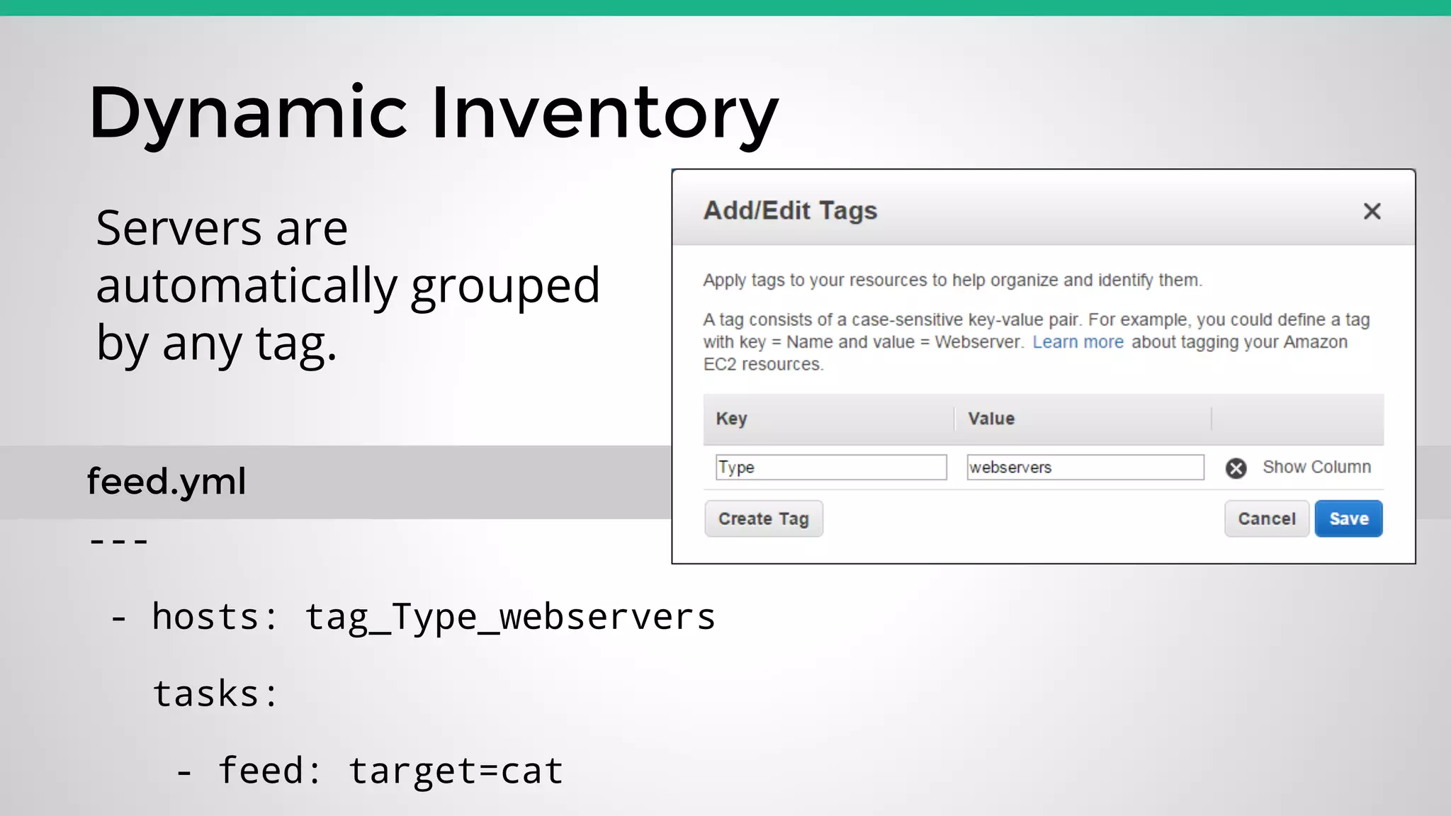 Dynamic Inventory
feed.yml
---
- hosts: tag_Type_webservers
tasks:
- feed: target=cat
Servers are
automatically grouped
by any tag.
 