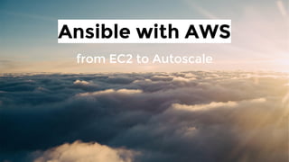 Ansible with AWS
from EC2 to Autoscale
 