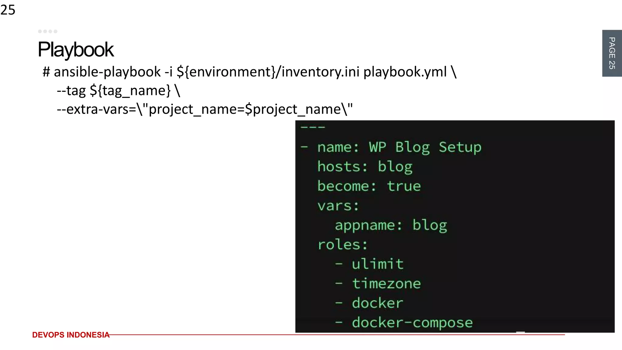 PAGE25
DEVOPS INDONESIA
Playbook
25
# ansible-playbook -i ${environment}/inventory.ini playbook.yml 
--tag ${tag_name} 
--extra-vars="project_name=$project_name"
 