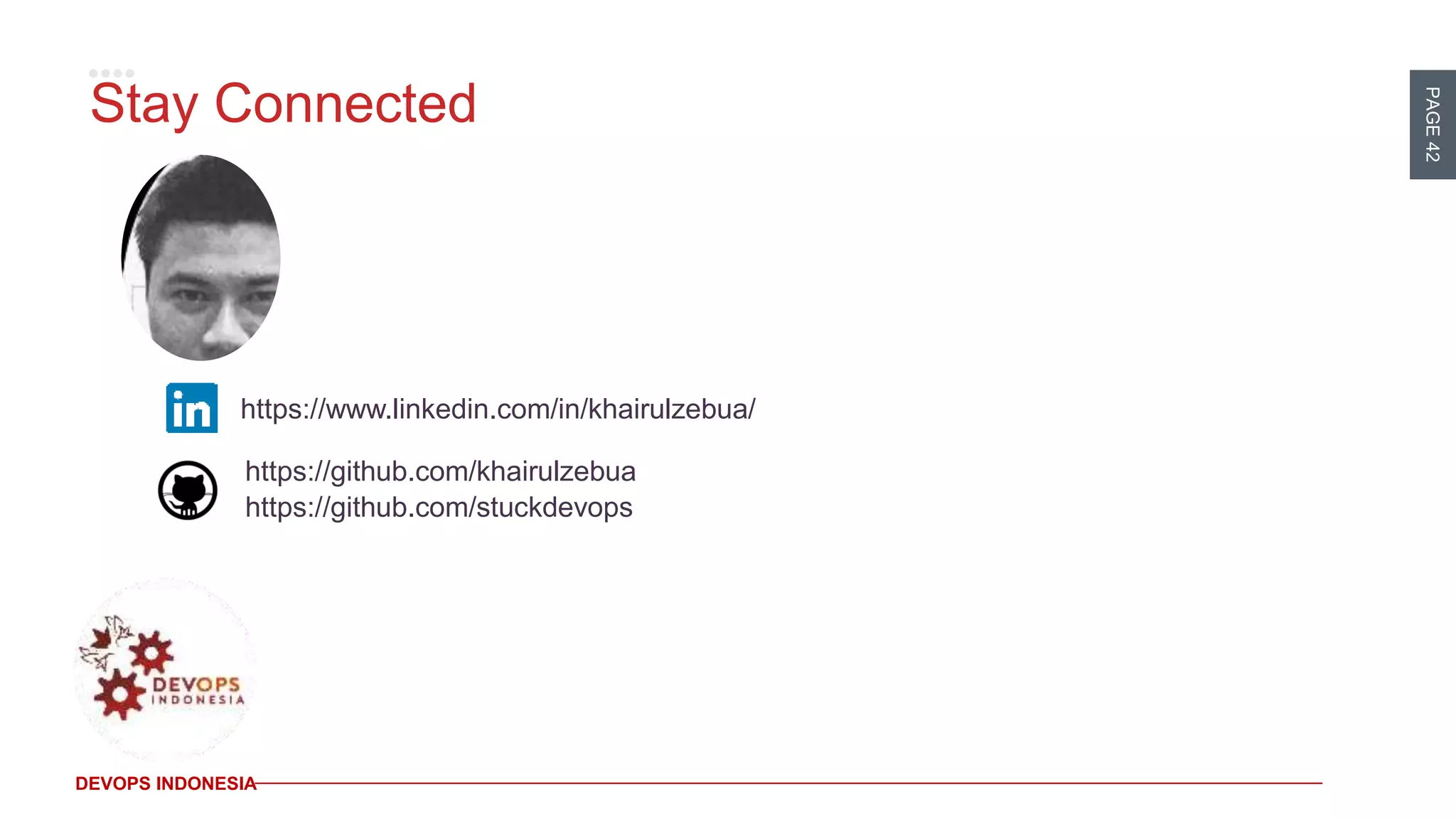 PAGE42
DEVOPS INDONESIA
Stay Connected
https://www.linkedin.com/in/khairulzebua/
https://github.com/khairulzebua
https://github.com/stuckdevops
 