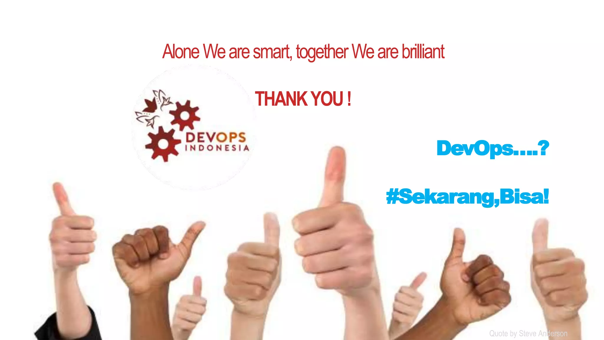 PAGE43
DEVOPS INDONESIA
AloneWearesmart,togetherWearebrilliant
THANKYOU!
DevOps….?
#Sekarang,Bisa!
Quote by Steve Anderson
 