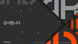 Copyright © 2019, Oracle and/or its affiliates. All rights reserved. | Confidential – Oracle Internal/Restricted/Highly Restricted
감사합니다
42
 