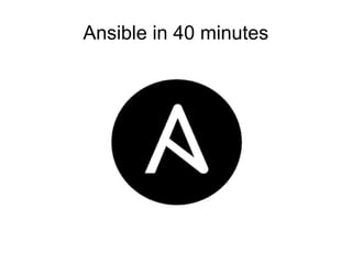 Ansible in 40 minutes
 