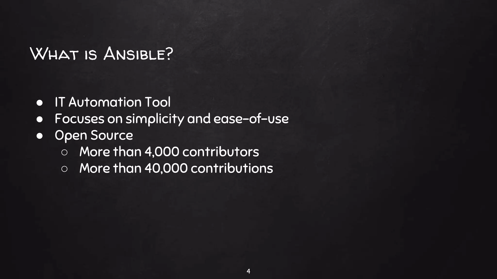 What is Ansible?
● IT Automation Tool
● Focuses on simplicity and ease-of-use
● Open Source
○ More than 4,000 contributors
○ More than 40,000 contributions
4
 